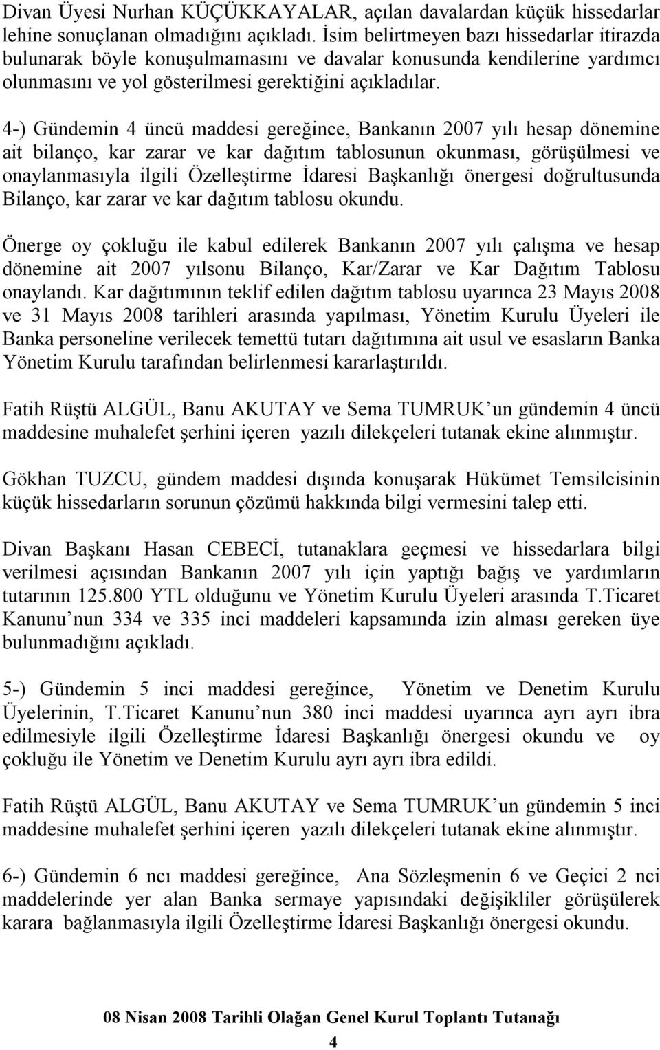 4-) Gündemin 4 üncü maddesi gereğince, Bankanın 2007 yılı hesap dönemine ait bilanço, kar zarar ve kar dağıtım tablosunun okunması, görüşülmesi ve onaylanmasıyla ilgili Özelleştirme İdaresi