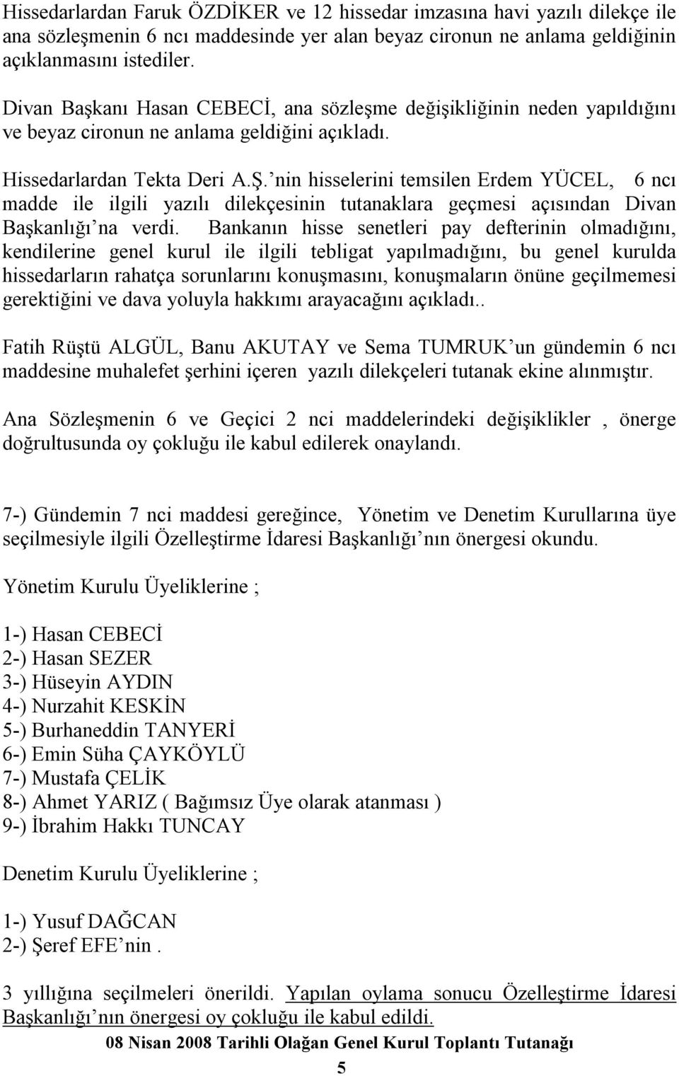 nin hisselerini temsilen Erdem YÜCEL, 6 ncı madde ile ilgili yazılı dilekçesinin tutanaklara geçmesi açısından Divan Başkanlığı na verdi.