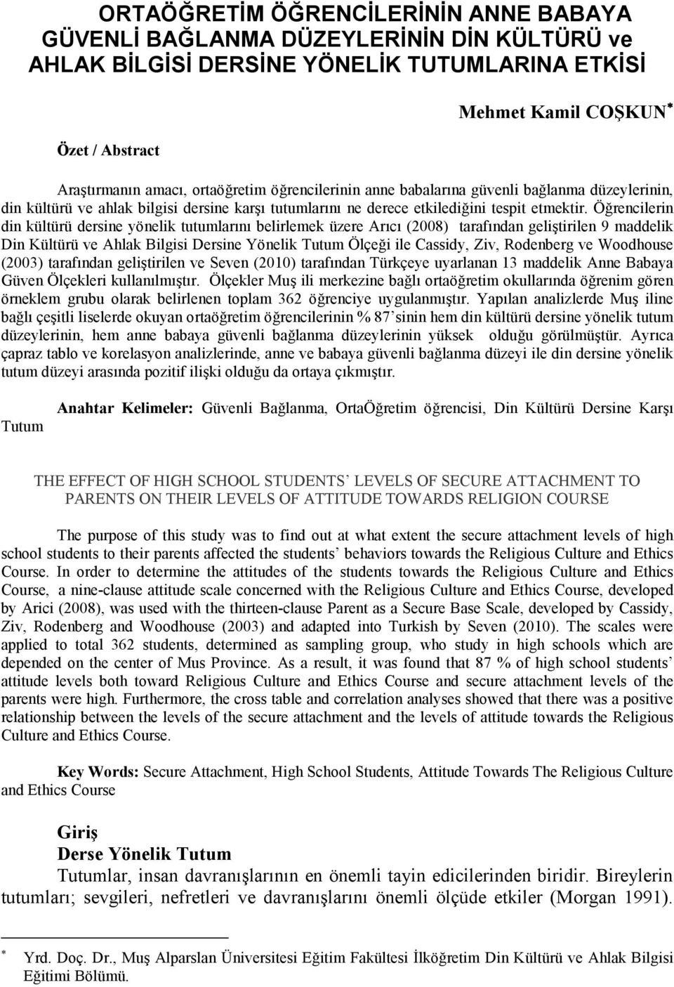 Örencilerin din kültürü dersine yönelik tutumlarn belirlemek üzere Arc (2008) tarafndan gelitirilen 9 maddelik Din Kültürü ve Ahlak Bilgisi Dersine Yönelik Tutum Ölçei ile Cassidy, Ziv, Rodenberg ve