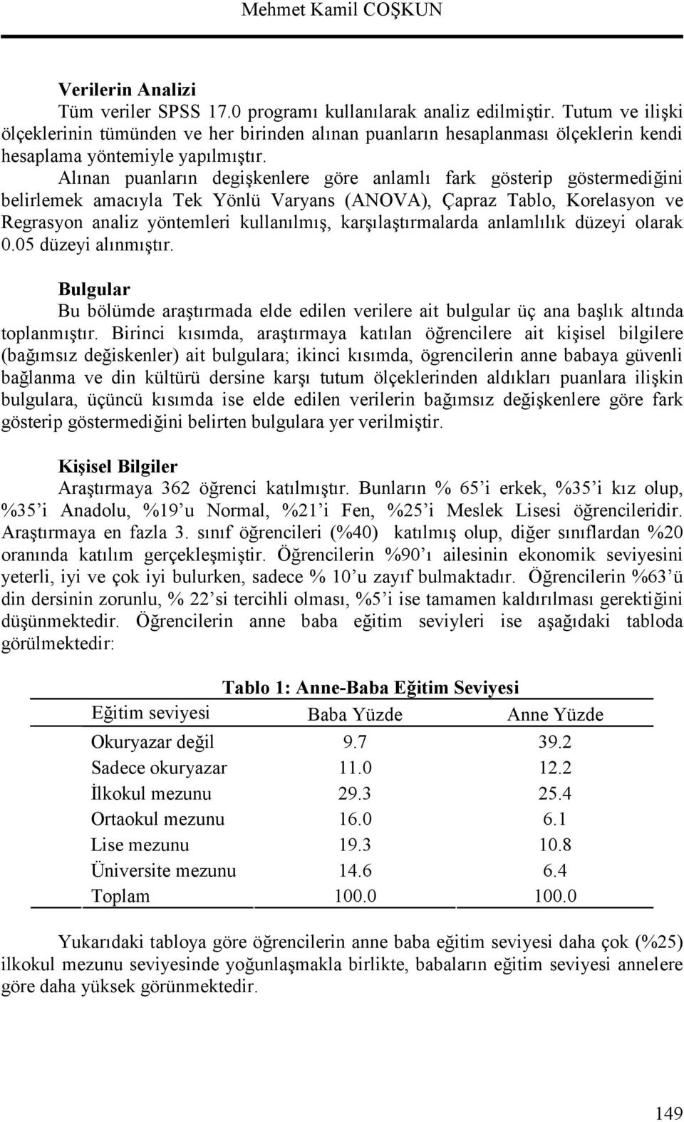 Alnan puanlarn degikenlere göre anlaml fark gösterip göstermediini belirlemek amacyla Tek Yönlü Varyans (ANOVA), Çapraz Tablo, Korelasyon ve Regrasyon analiz yöntemleri kullanlm, karlatrmalarda