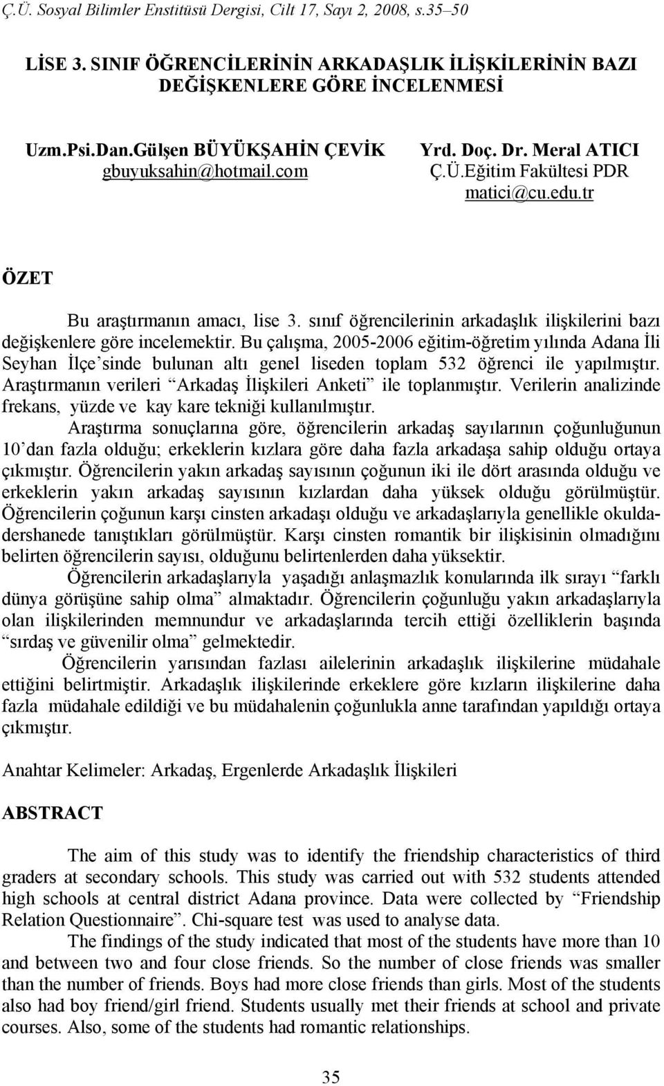 Bu çalışma, 2005-2006 eğitim-öğretim yılında Adana İli Seyhan İlçe sinde bulunan altı genel liseden toplam 532 öğrenci ile yapılmıştır.