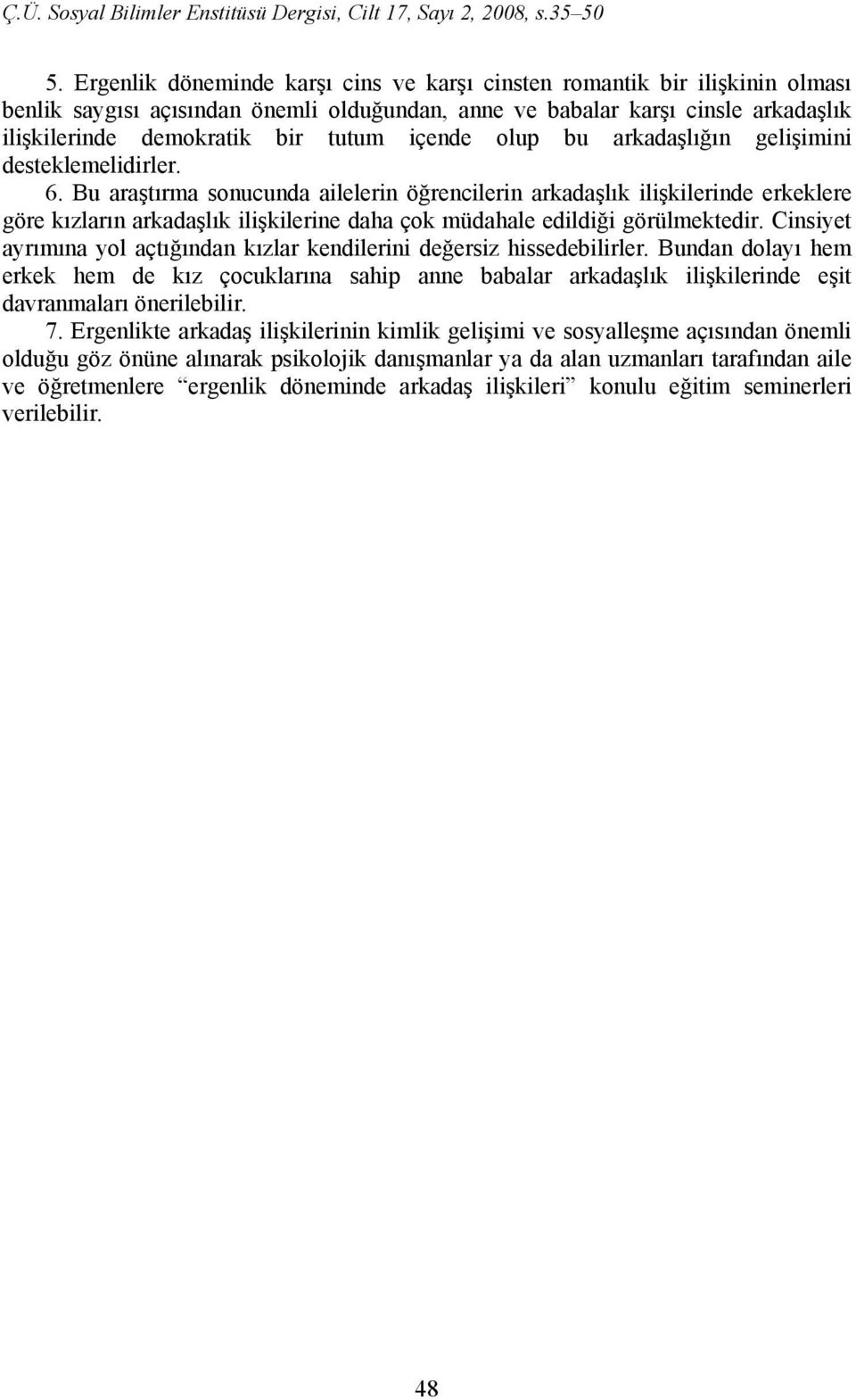 Bu araştırma sonucunda ailelerin öğrencilerin arkadaşlık ilişkilerinde erkeklere göre kızların arkadaşlık ilişkilerine daha çok müdahale edildiği görülmektedir.