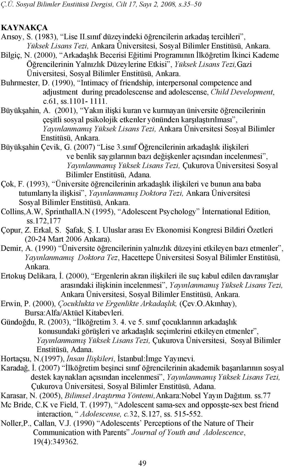 Buhrmester, D. (1990), Intimacy of friendship, interpersonal competence and adjustment during preadolescense and adolescense, Child Development, c.61, ss.1101-1111. Büyükşahin, A.