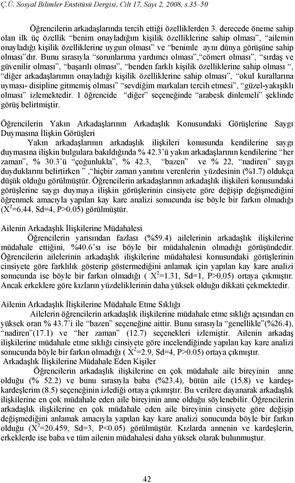 Bunu sırasıyla sorunlarıma yardımcı olması, cömert olması, sırdaş ve güvenilir olması, başarılı olması, benden farklı kişilik özelliklerine sahip olması, diğer arkadaşlarımın onayladığı kişilik