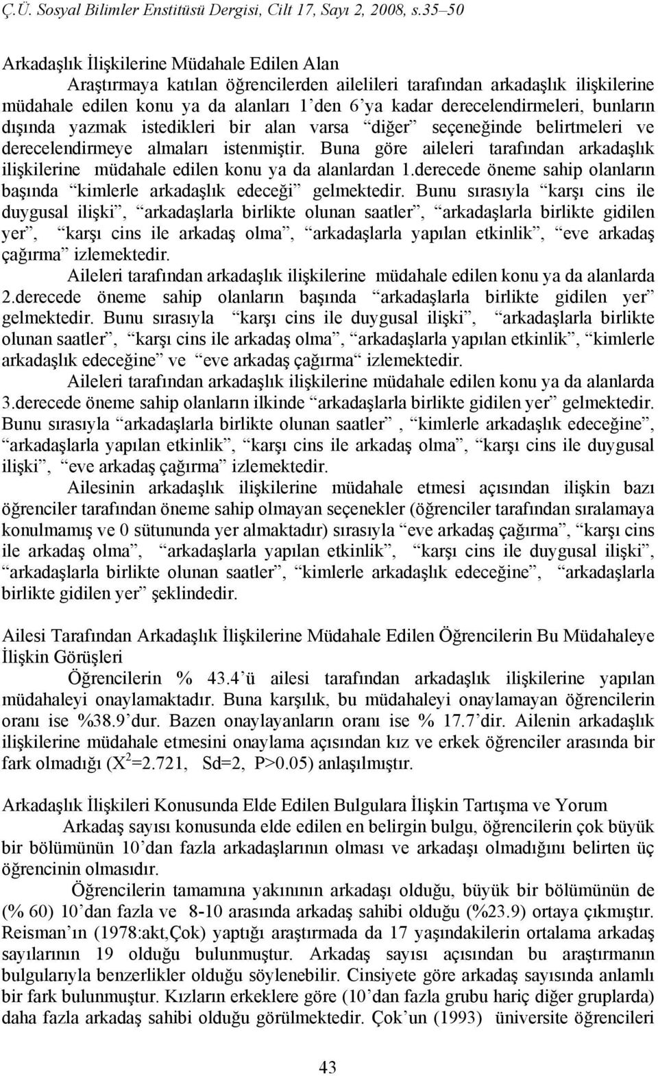 Buna göre aileleri tarafından arkadaşlık ilişkilerine müdahale edilen konu ya da alanlardan 1.derecede öneme sahip olanların başında kimlerle arkadaşlık edeceği gelmektedir.