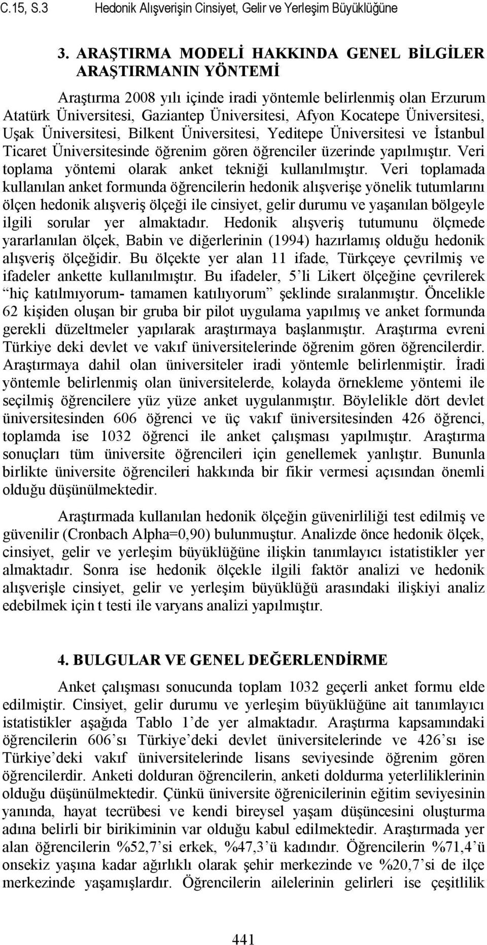 Üniversitesi, Uşak Üniversitesi, Bilkent Üniversitesi, Yeditepe Üniversitesi ve İstanbul Ticaret Üniversitesinde öğrenim gören öğrenciler üzerinde yapılmıştır.