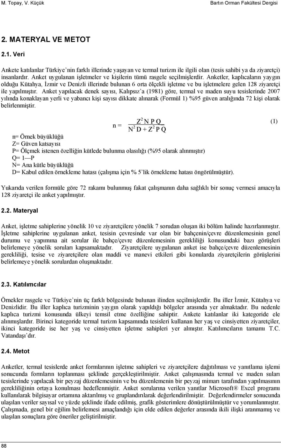 Anket uygulanan işletmeler ve kişilerin tümü rasgele seçilmişlerdir.