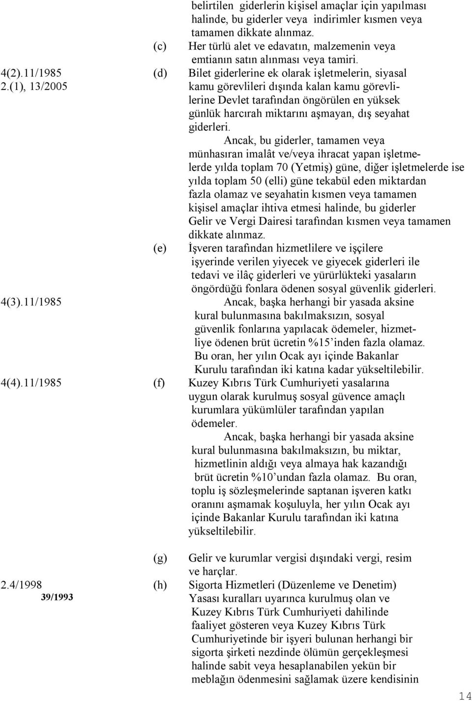 Bilet giderlerine ek olarak işletmelerin, siyasal kamu görevlileri dışında kalan kamu görevlilerine Devlet tarafından öngörülen en yüksek günlük harcırah miktarını aşmayan, dış seyahat giderleri.