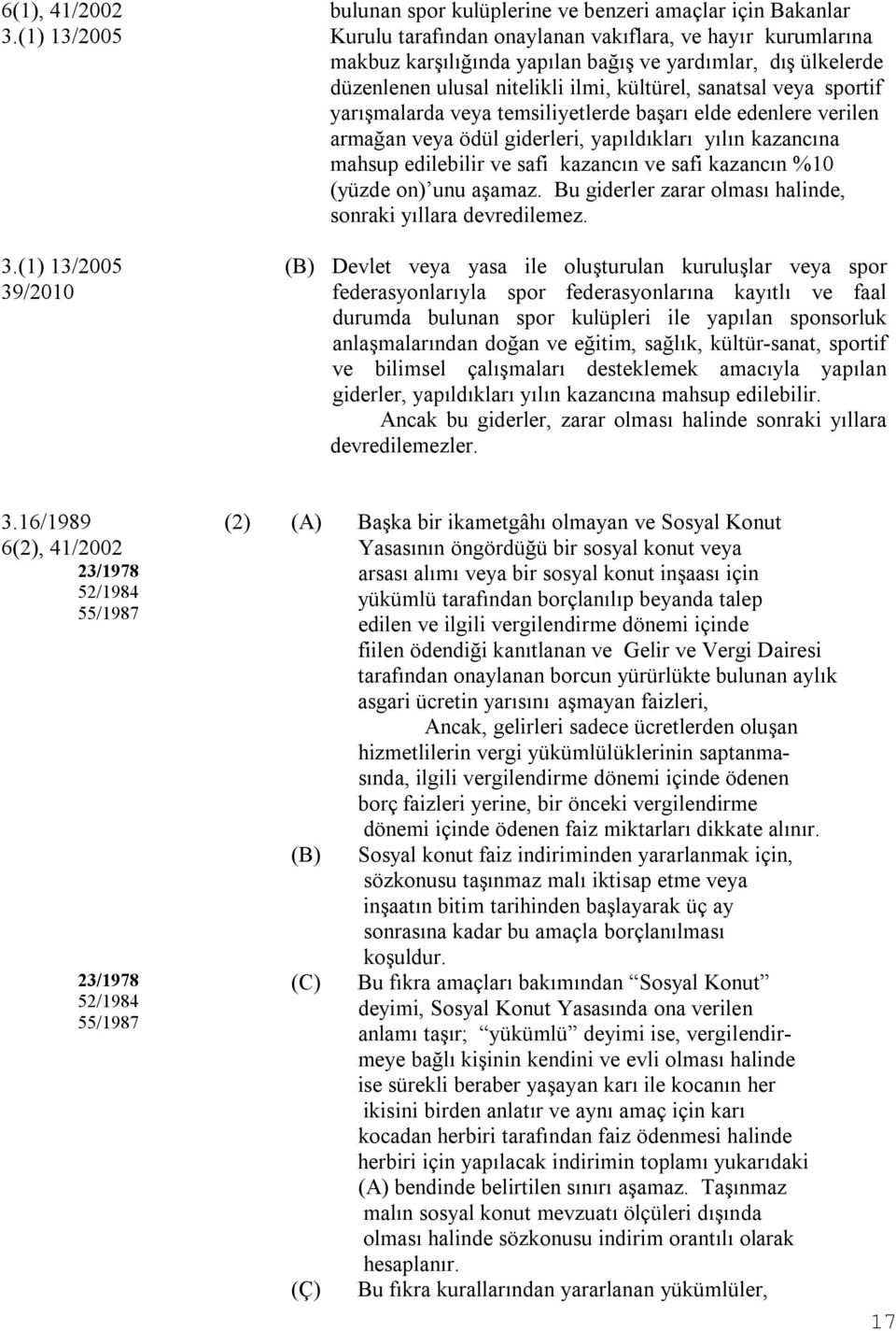 düzenlenen ulusal nitelikli ilmi, kültürel, sanatsal veya sportif yarışmalarda veya temsiliyetlerde başarı elde edenlere verilen armağan veya ödül giderleri, yapıldıkları yılın kazancına mahsup