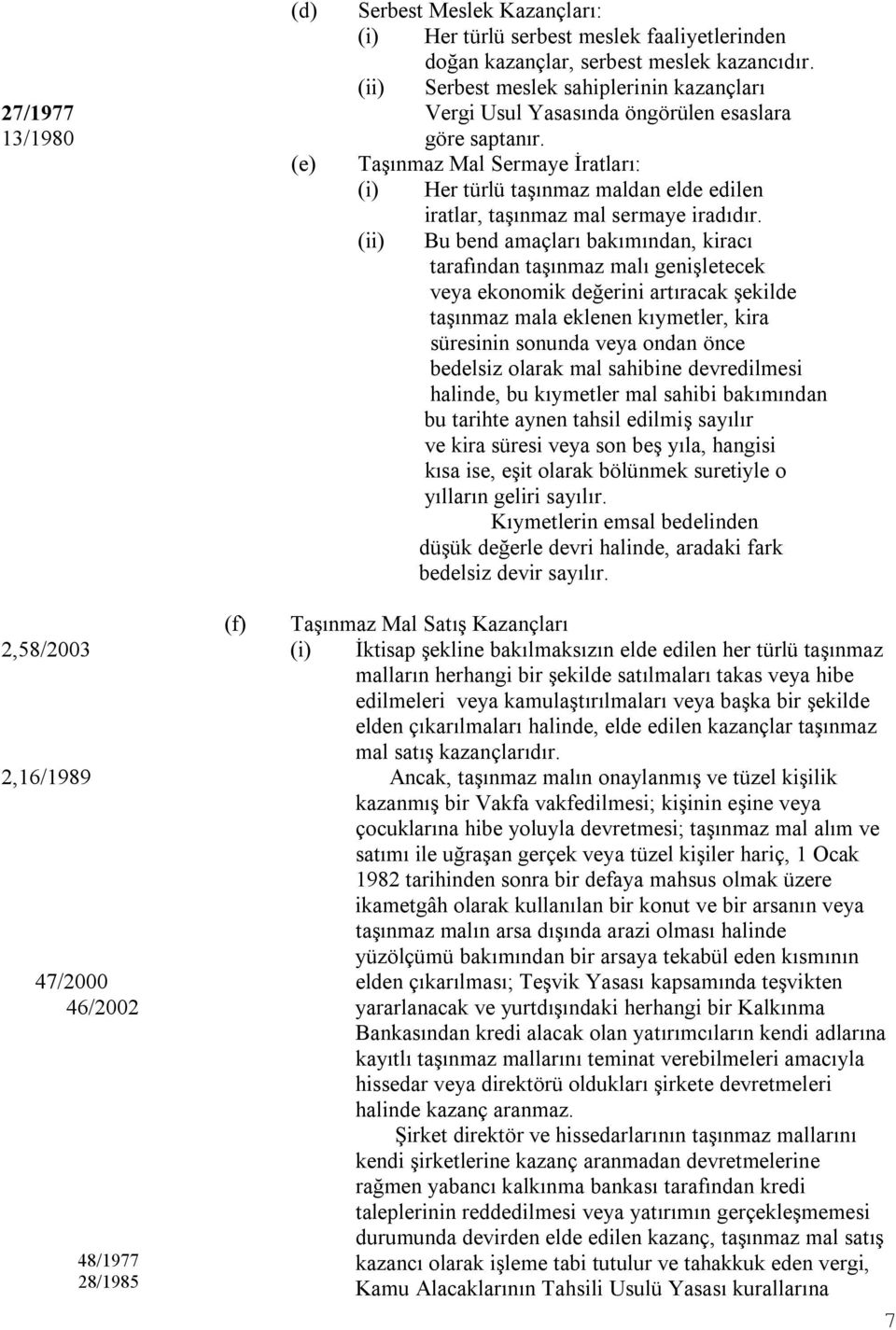 Taşınmaz Mal Sermaye İratları: (i) Her türlü taşınmaz maldan elde edilen iratlar, taşınmaz mal sermaye iradıdır.