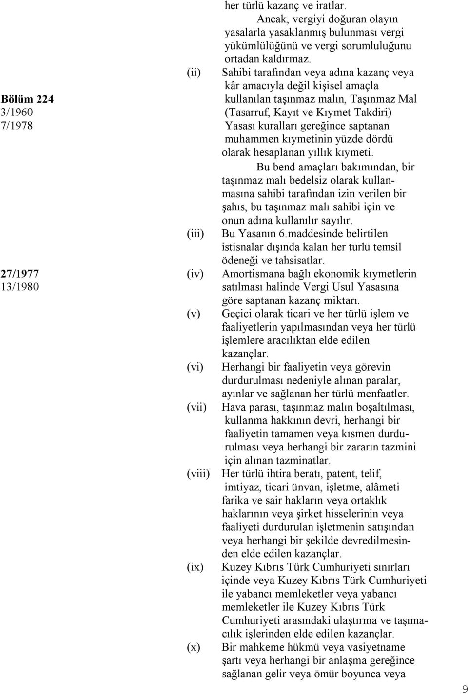 Sahibi tarafından veya adına kazanç veya kâr amacıyla değil kişisel amaçla kullanılan taşınmaz malın, Taşınmaz Mal (Tasarruf, Kayıt ve Kıymet Takdiri) Yasası kuralları gereğince saptanan muhammen