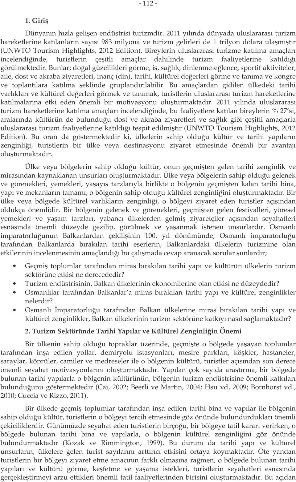 Bireylerin uluslararası turizme katılma amaçları incelendiinde, turistlerin çeitli amaçlar dahilinde turizm faaliyetlerine katıldıı görülmektedir.