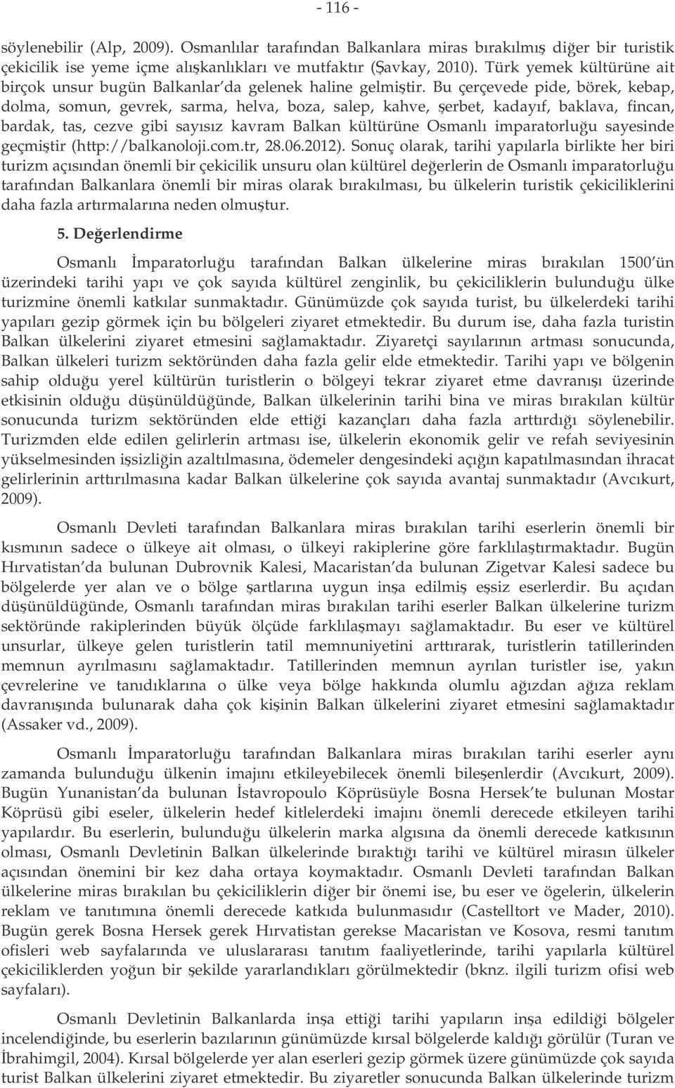 Bu çerçevede pide, börek, kebap, dolma, somun, gevrek, sarma, helva, boza, salep, kahve, erbet, kadayıf, baklava, fincan, bardak, tas, cezve gibi sayısız kavram Balkan kültürüne Osmanlı imparatorluu