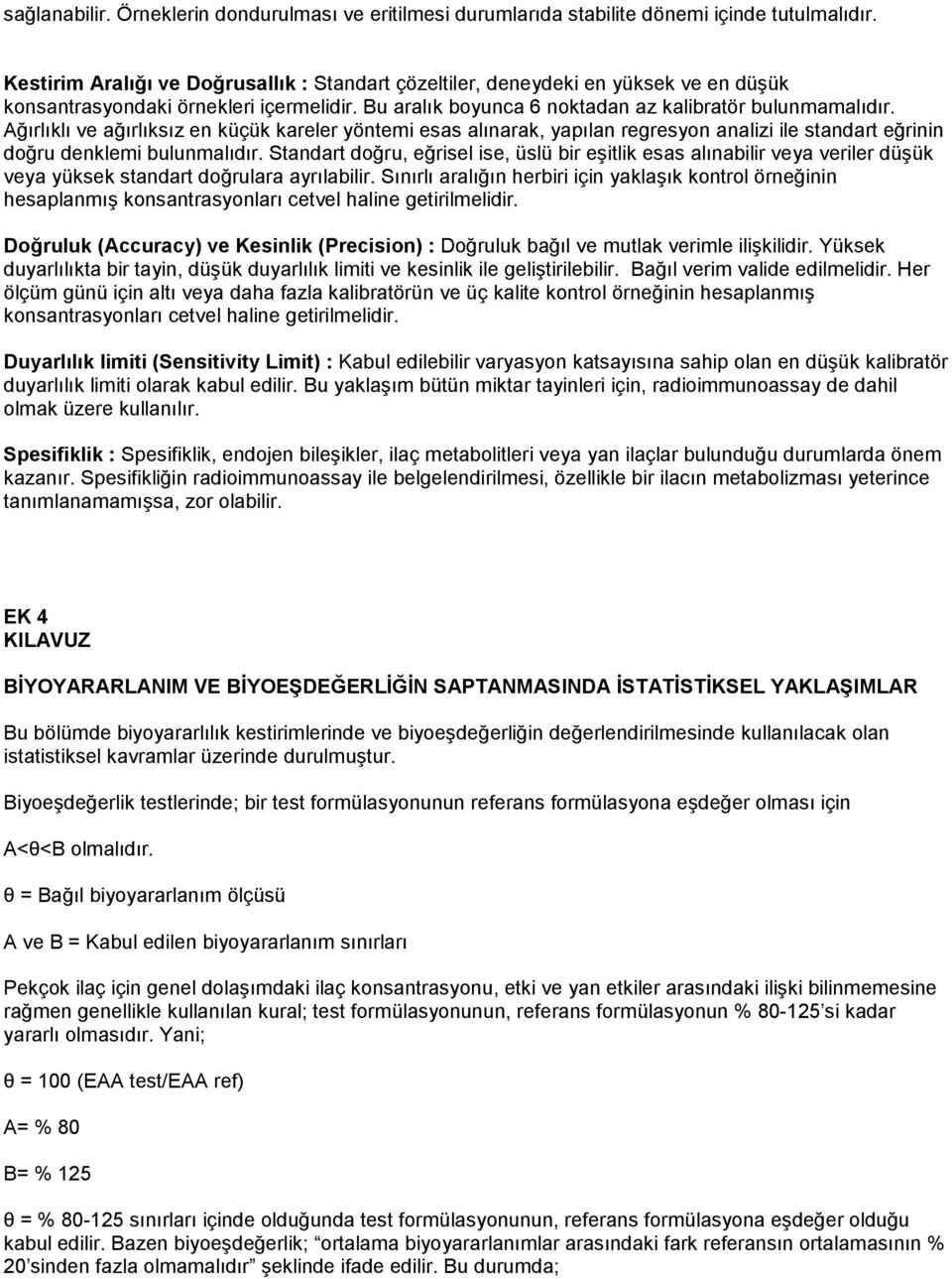 Ağırlıklı ve ağırlıksız en küçük kareler yöntemi esas alınarak, yapılan regresyon analizi ile standart eğrinin doğru denklemi bulunmalıdır.