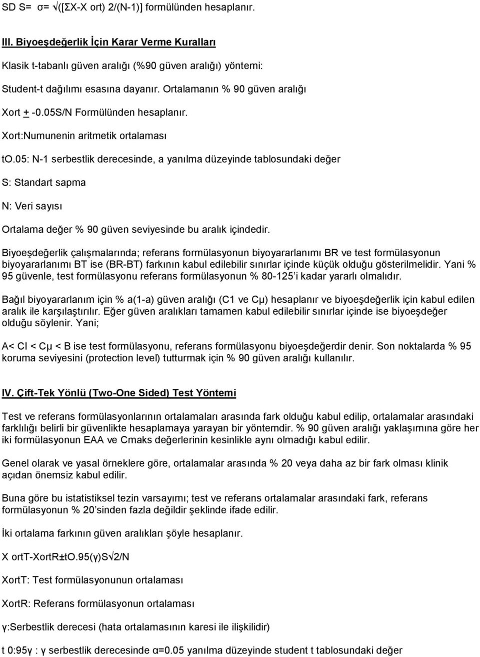 05: N-1 serbestlik derecesinde, a yanılma düzeyinde tablosundaki değer S: Standart sapma N: Veri sayısı Ortalama değer % 90 güven seviyesinde bu aralık içindedir.