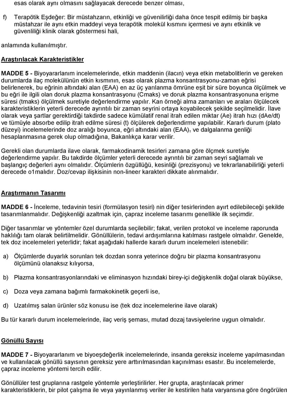 Araştırılacak Karakteristikler MADDE 5 - Biyoyararlanım incelemelerinde, etkin maddenin (ilacın) veya etkin metabolitlerin ve gereken durumlarda ilaç molekülünün etkin kısmının, esas olarak plazma