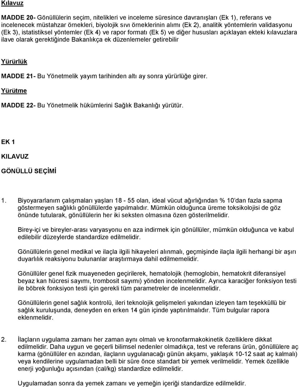 Yürürlük MADDE 21- Bu Yönetmelik yayım tarihinden altı ay sonra yürürlüğe girer. Yürütme MADDE 22- Bu Yönetmelik hükümlerini Sağlık Bakanlığı yürütür. EK 1 KILAVUZ GÖNÜLLÜ SEÇİMİ 1.