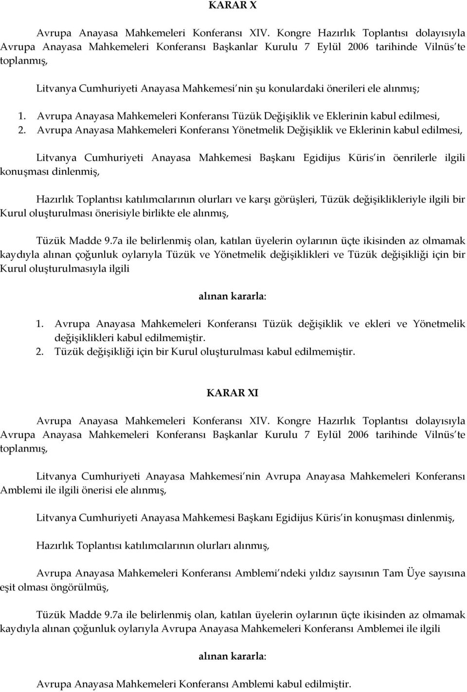 Hazırlık Toplantısı katılımcılarının olurları ve karşı görüşleri, Tüzük değişiklikleriyle ilgili bir Kurul oluşturulması önerisiyle birlikte ele alınmış, kaydıyla alınan çoğunluk oylarıyla Tüzük ve