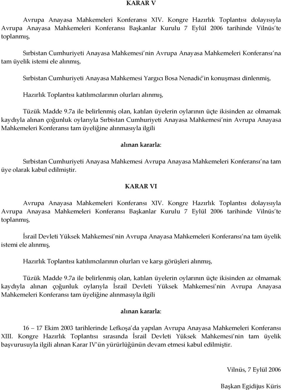 alınmasıyla ilgili Sırbistan Cumhuriyeti Anayasa Mahkemesi Avrupa Anayasa Mahkemeleri Konferansı na tam üye olarak kabul edilmiştir.