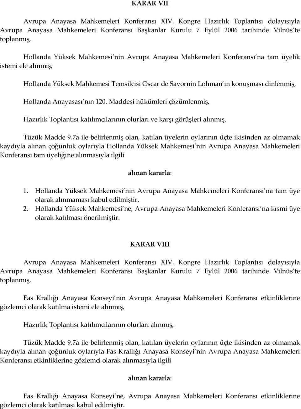 Maddesi hükümleri çözümlenmiş, Hazırlık Toplantısı katılımcılarının olurları ve karşı görüşleri alınmış, kaydıyla alınan çoğunluk oylarıyla Hollanda Yüksek Mahkemesi nin Avrupa Anayasa Mahkemeleri