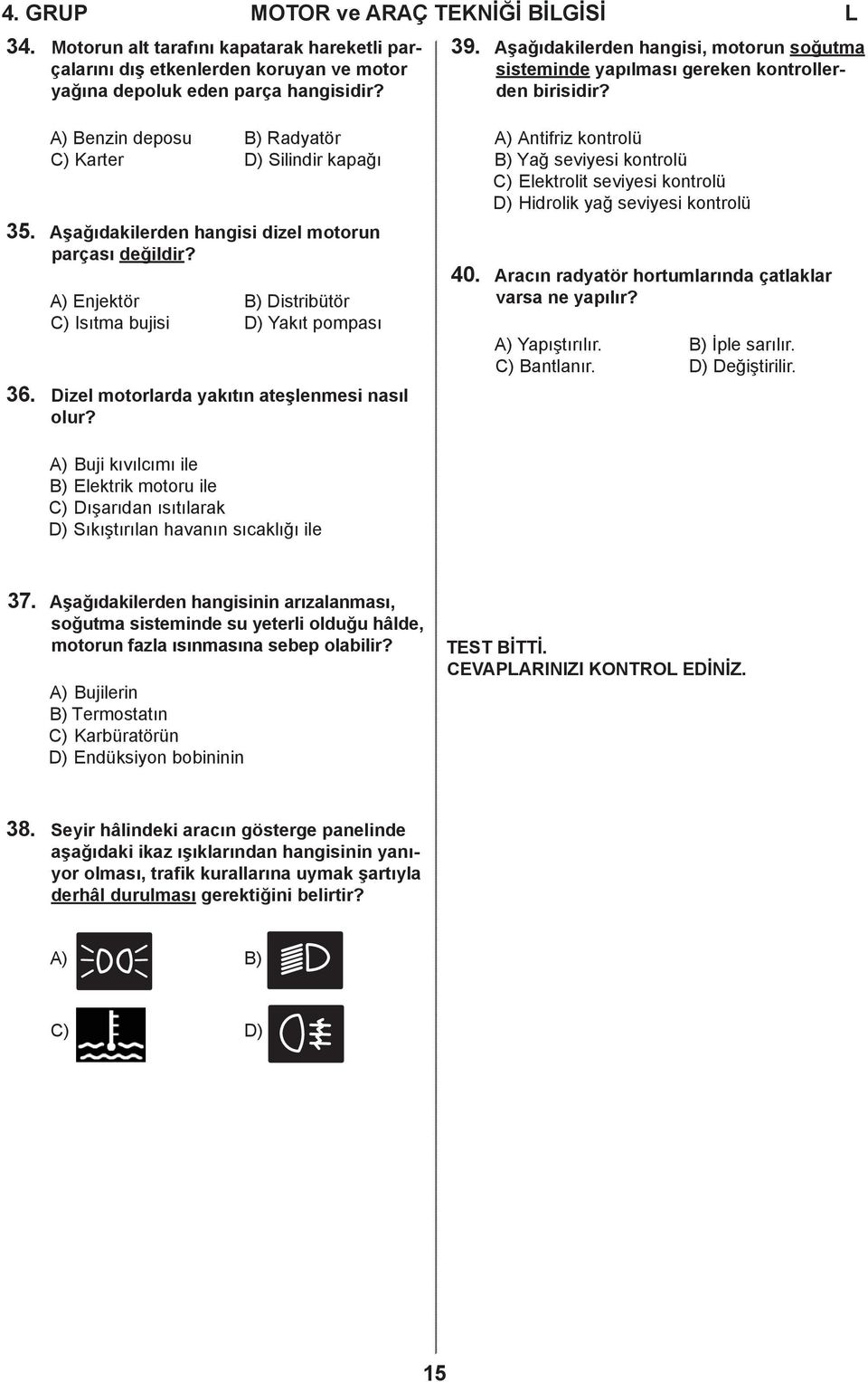 Aşağıdakilerden hangisi dizel motorun parçası değildir? A) Enjektör B) Distribütör C) Isıtma bujisi D) Yakıt pompası 36. Dizel motorlarda yakıtın ateşlenmesi nasıl olur?