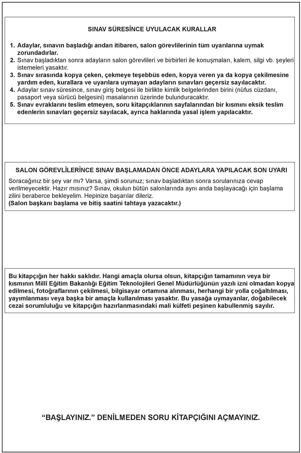 Sınav sırasında kopya çeken, çekmeye teşebbüs eden, kopya veren ya da kopya çekilmesine yardım eden, kurallara ve uyarılara uymayan adayların sınavları geçersiz sayılacaktır. 4.