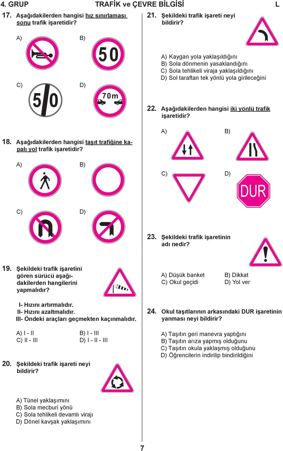 Aşağıdakilerden hangisi iki yönlü trafik işaretidir? A) B) 18. Aşağıdakilerden hangisi taşıt trafiğine kapalı yol trafik işaretidir? A) B) C) D) C) D) 23. Şekildeki trafik işaretinin adı nedir? 19.