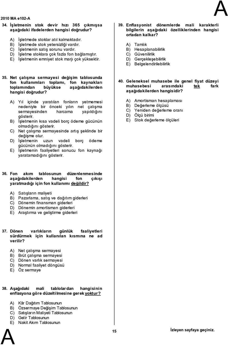 Enflasyonist dönemlerde mali karakterli bilgilerin aşağıdaki özelliklerinden hangisi ortadan kalkar? ) Tamlık ) Hesaplanabilirlik C) Güvenilirlik D) Gerçekleşebilirlik E) elgelendirilebilirlik 35.