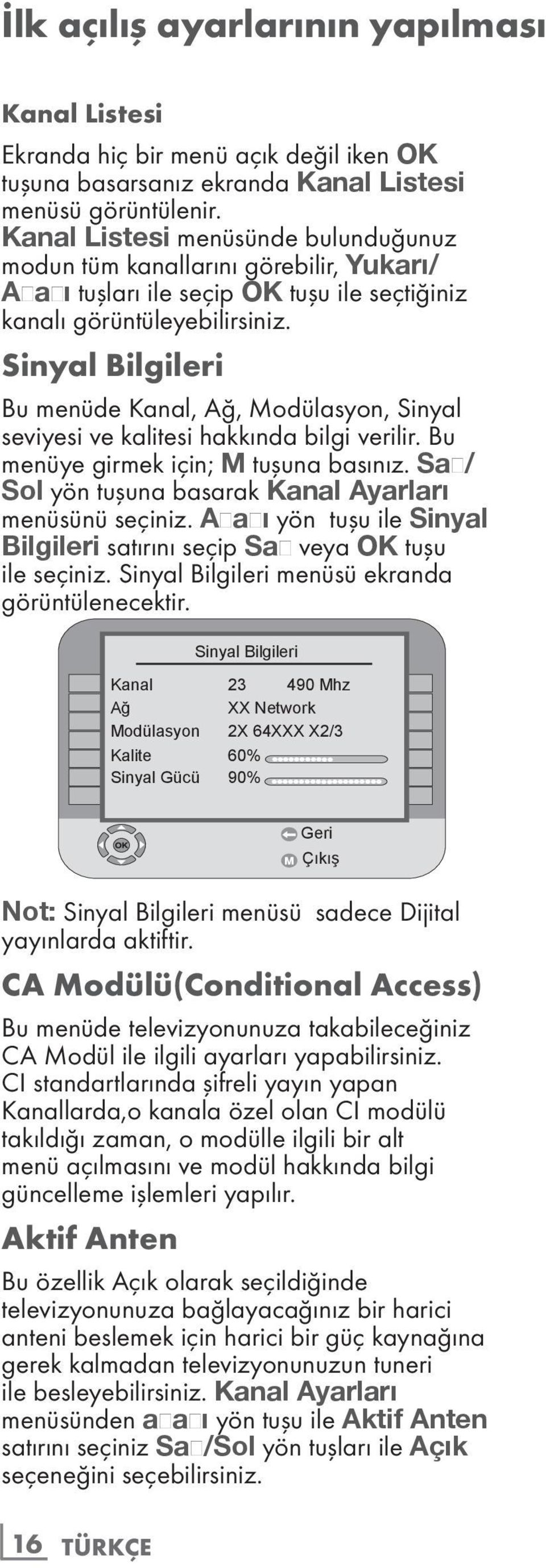 Sinyal Bilgileri Bu menüde Kanal, Ağ, Modülasyon, Sinyal seviyesi ve kalitesi hakkında bilgi verilir. Bu menüye girmek için; M tuşuna basınız.