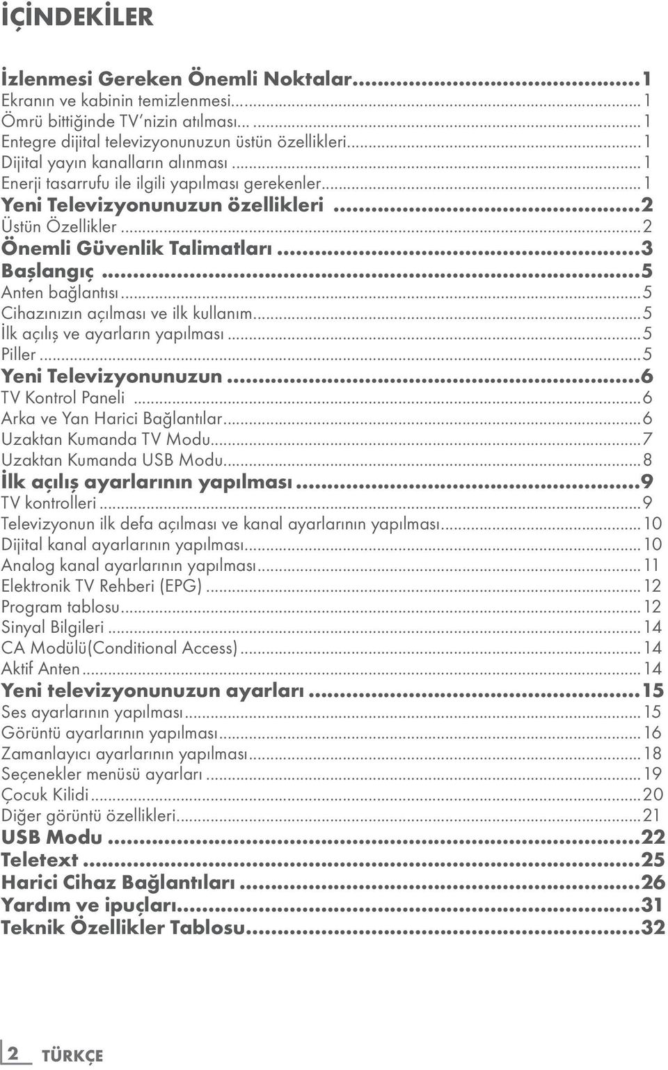 ..5 Anten bağlantısı...5 Cihazınızın açılması ve ilk kullanım...5 İlk açılış ve ayarların yapılması...5 Piller...5 Yeni Televizyonunuzun...6 TV Kontrol Paneli...6 Arka ve Yan Harici Bağlantılar.