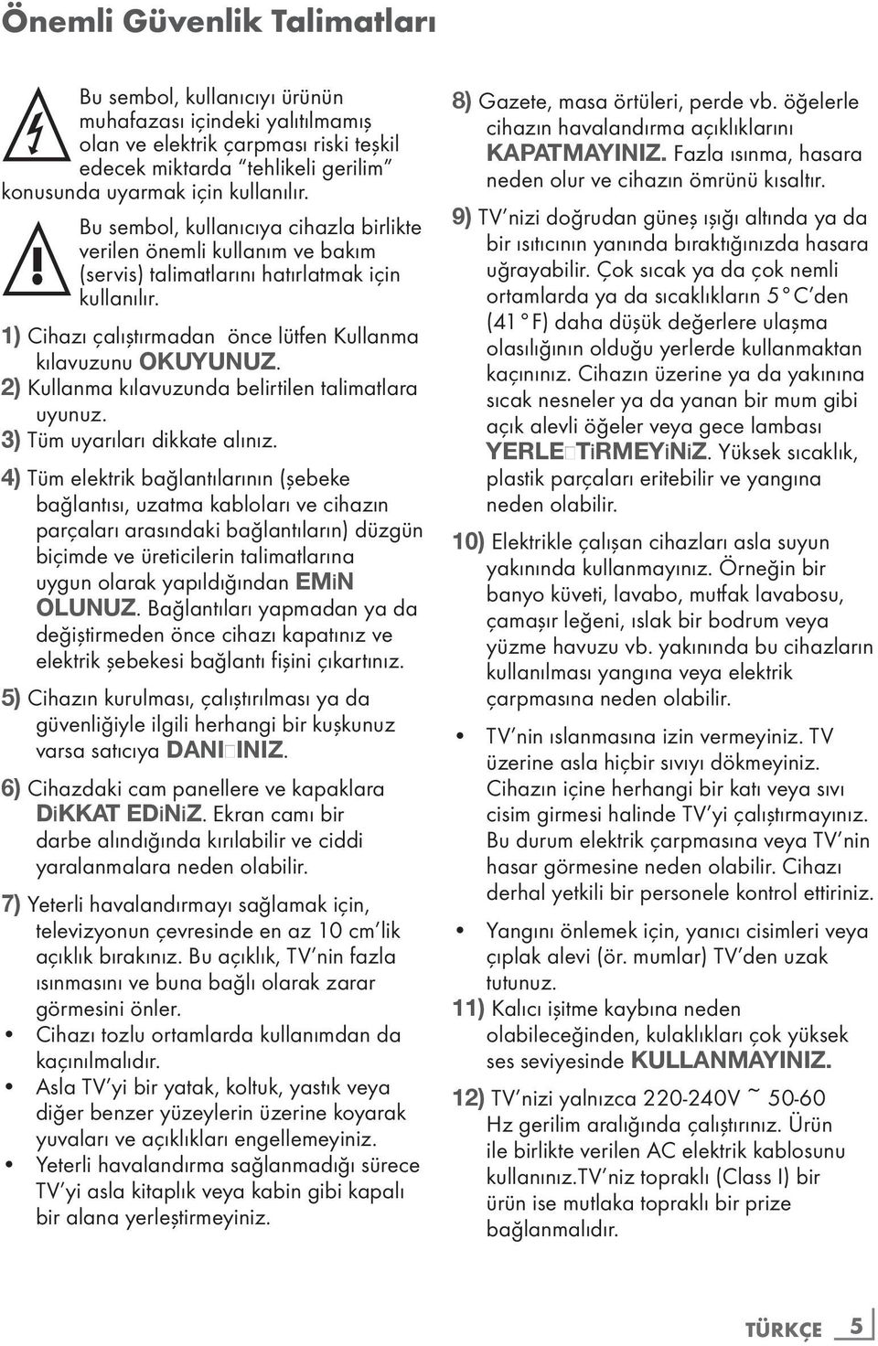 2) Kullanma kılavuzunda belirtilen talimatlara uyunuz. 3) Tüm uyarıları dikkate alınız.