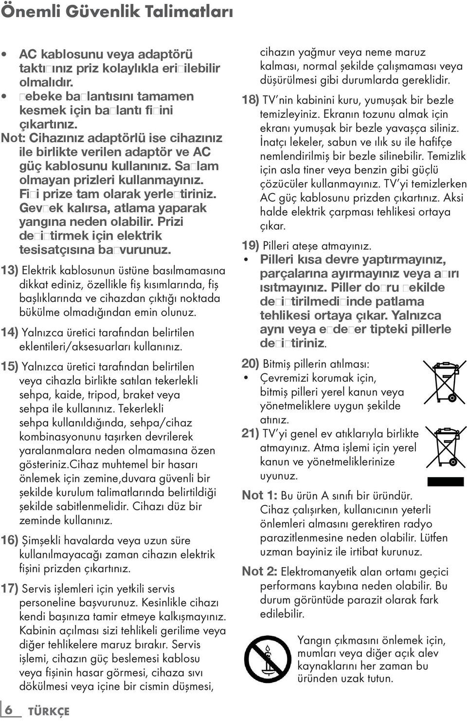 Gevşek kalırsa, atlama yaparak yangına neden olabilir. Prizi değiştirmek için elektrik tesisatçısına başvurunuz.