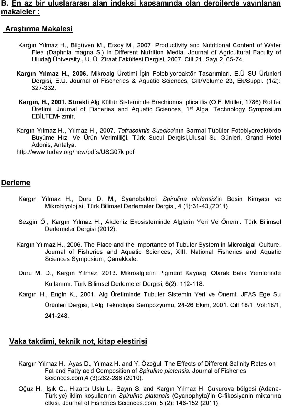 Kargın maz H., 2006. Mikroalg Üretimi İçin Fotobiyoreaktör Tasarımları. E.Ü SU Ürünleri Dergisi, E.Ü. Journal of Fischeries & Aquatic Sciences, Cilt/Volume 23, Ek/Suppl. (1/2): 327-332. Kargın, H.