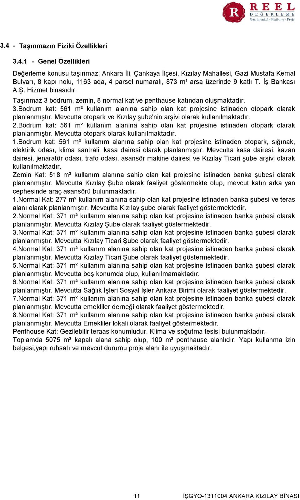 Mevcutta otopark ve Kızılay şube'nin arşivi olarak kullanılmaktadır. 2.Bodrum kat 561 m² kullanım alanına sahip olan kat projesine istinaden otopark olarak planlanmıştır.