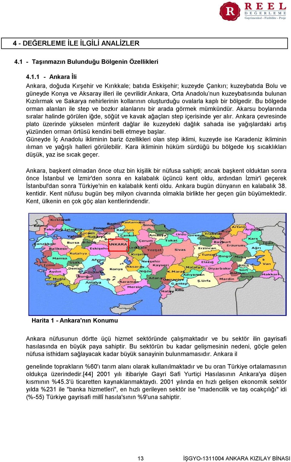 Bu bölgede orman alanları ile step ve bozkır alanlarını bir arada görmek mümkündür. Akarsu boylarında sıralar halinde görülen iğde, söğüt ve kavak ağaçları step içerisinde yer alır.