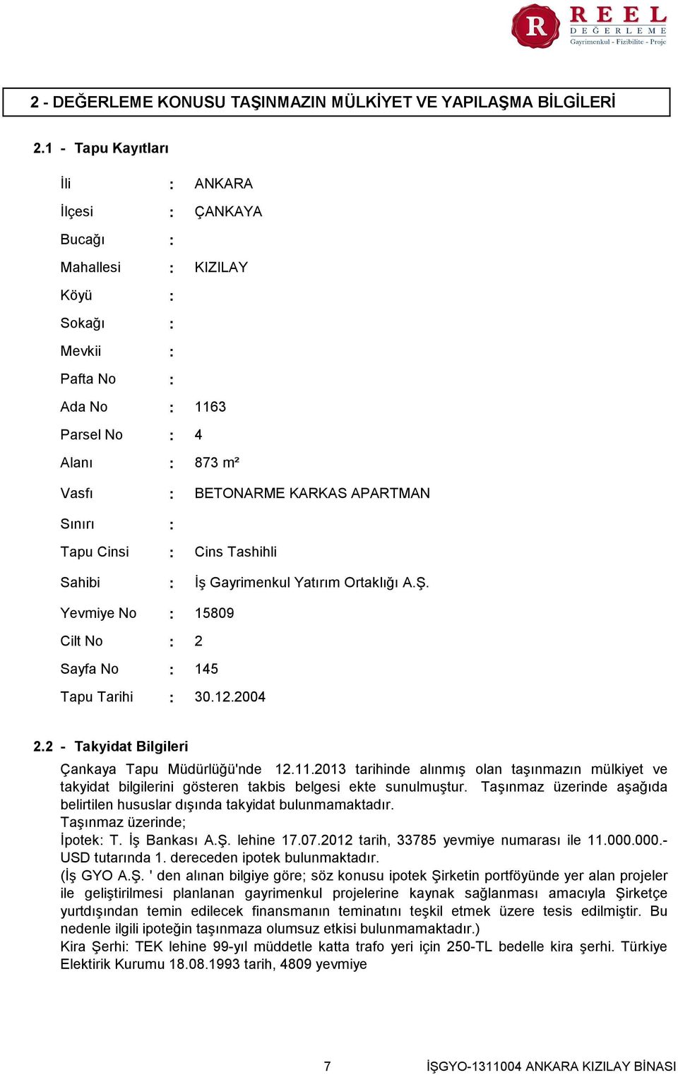 Tashihli İş Gayrimenkul Yatırım Ortaklığı A.Ş. Yevmiye No Cilt No Sayfa No Tapu Tarihi 15809 2 145 30.12.2004 2.2 - Takyidat Bilgileri Çankaya Tapu Müdürlüğü'nde 12.11.