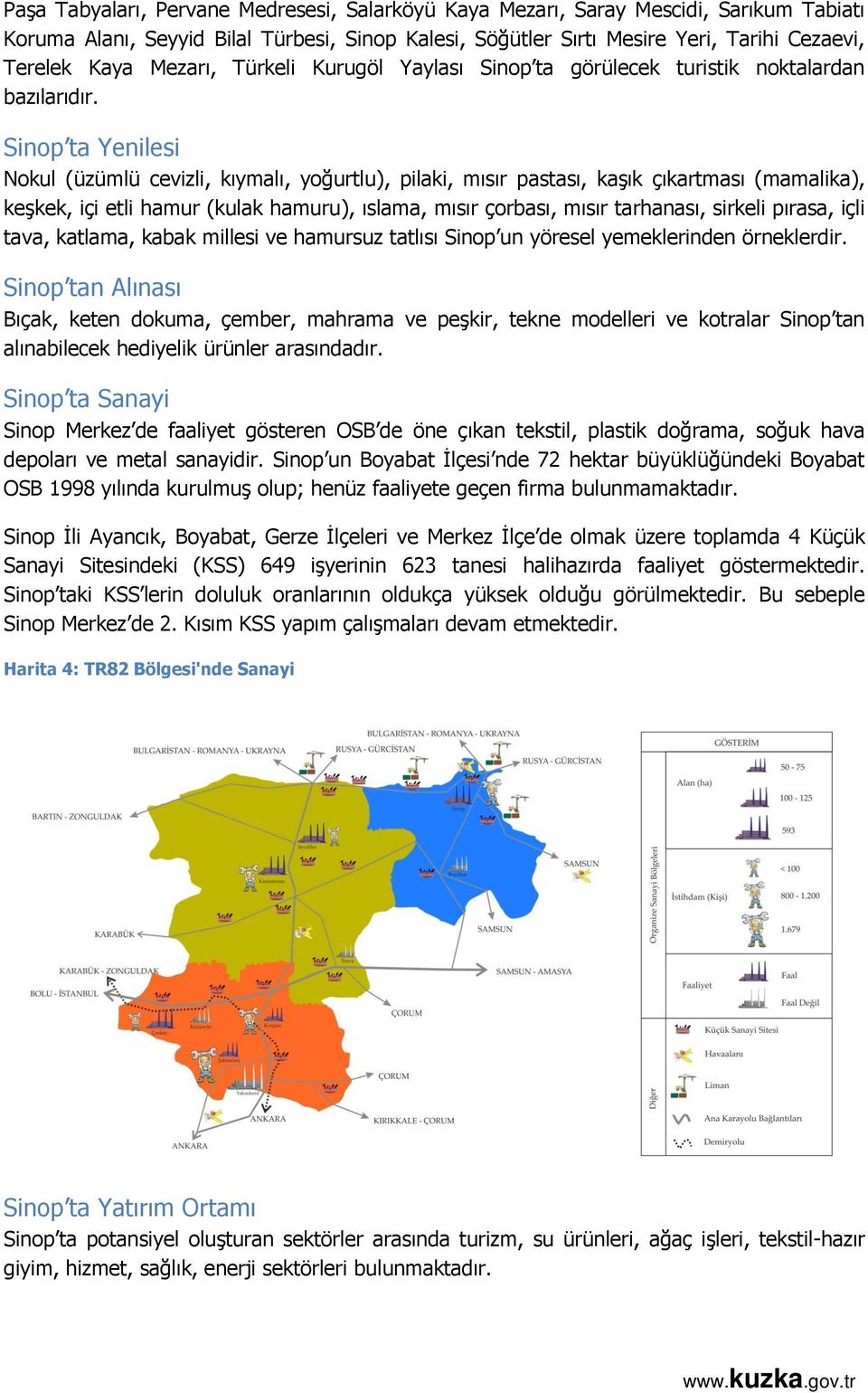 Sinop ta Yenilesi Nokul (üzümlü cevizli, kıymalı, yoğurtlu), pilaki, mısır pastası, kaşık çıkartması (mamalika), keşkek, içi etli hamur (kulak hamuru), ıslama, mısır çorbası, mısır tarhanası, sirkeli