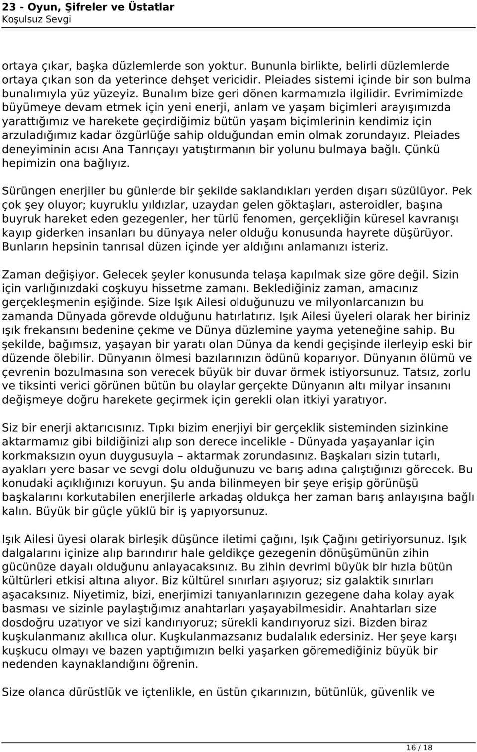 Evrimimizde büyümeye devam etmek için yeni enerji, anlam ve yaşam biçimleri arayışımızda yarattığımız ve harekete geçirdiğimiz bütün yaşam biçimlerinin kendimiz için arzuladığımız kadar özgürlüğe