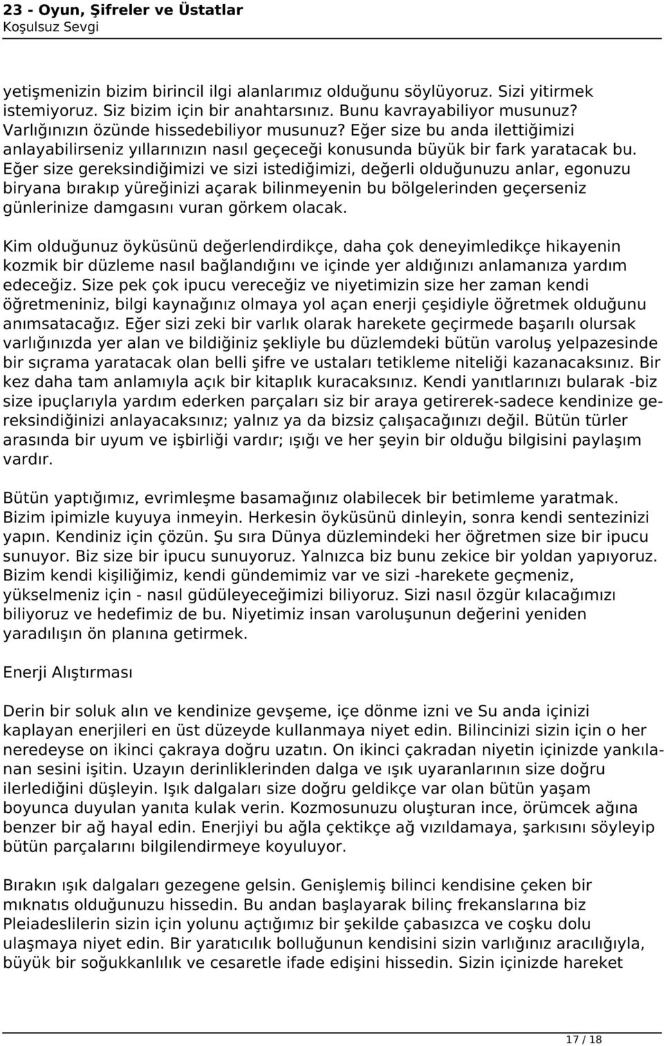 Eğer size gereksindiğimizi ve sizi istediğimizi, değerli olduğunuzu anlar, egonuzu biryana bırakıp yüreğinizi açarak bilinmeyenin bu bölgelerinden geçerseniz günlerinize damgasını vuran görkem olacak.