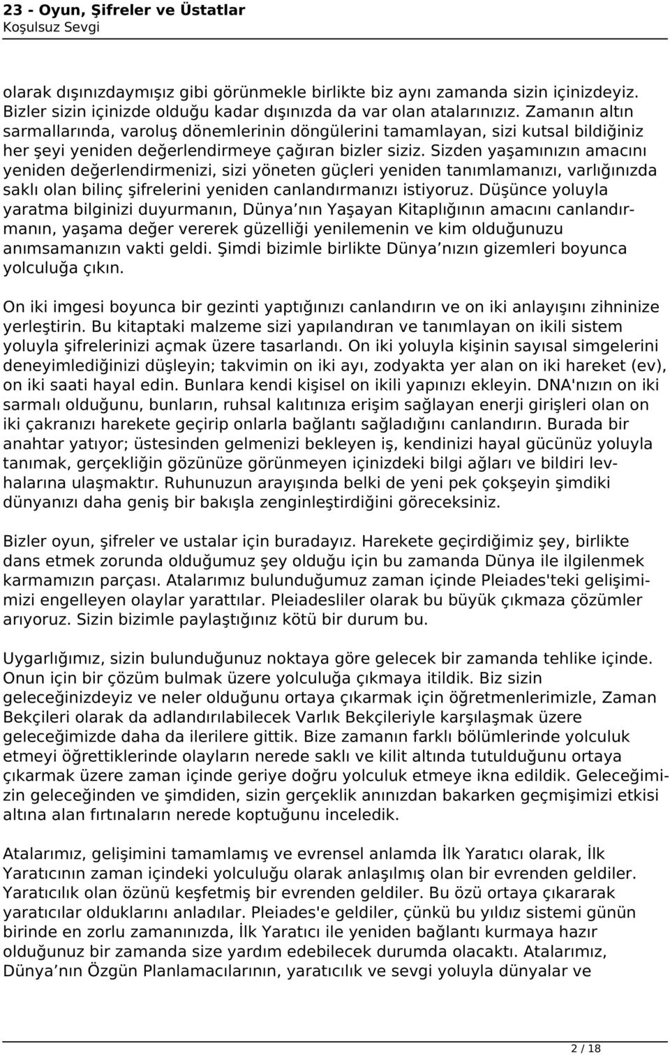 Sizden yaşamınızın amacını yeniden değerlendirmenizi, sizi yöneten güçleri yeniden tanımlamanızı, varlığınızda saklı olan bilinç şifrelerini yeniden canlandırmanızı istiyoruz.