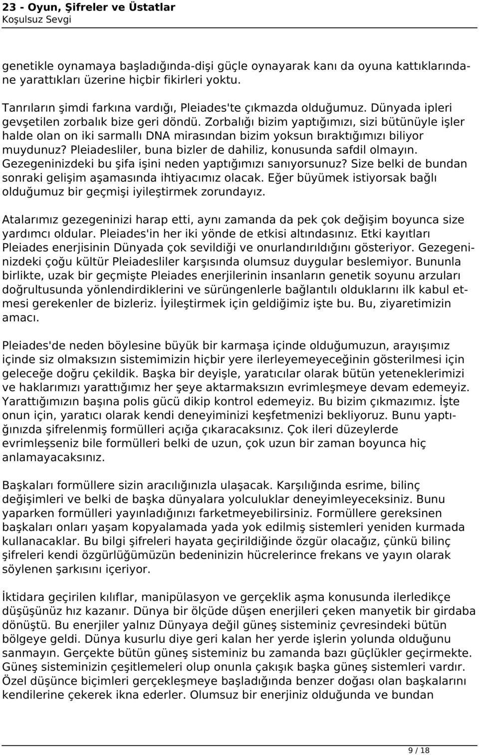 Pleiadesliler, buna bizler de dahiliz, konusunda safdil olmayın. Gezegeninizdeki bu şifa işini neden yaptığımızı sanıyorsunuz? Size belki de bundan sonraki gelişim aşamasında ihtiyacımız olacak.