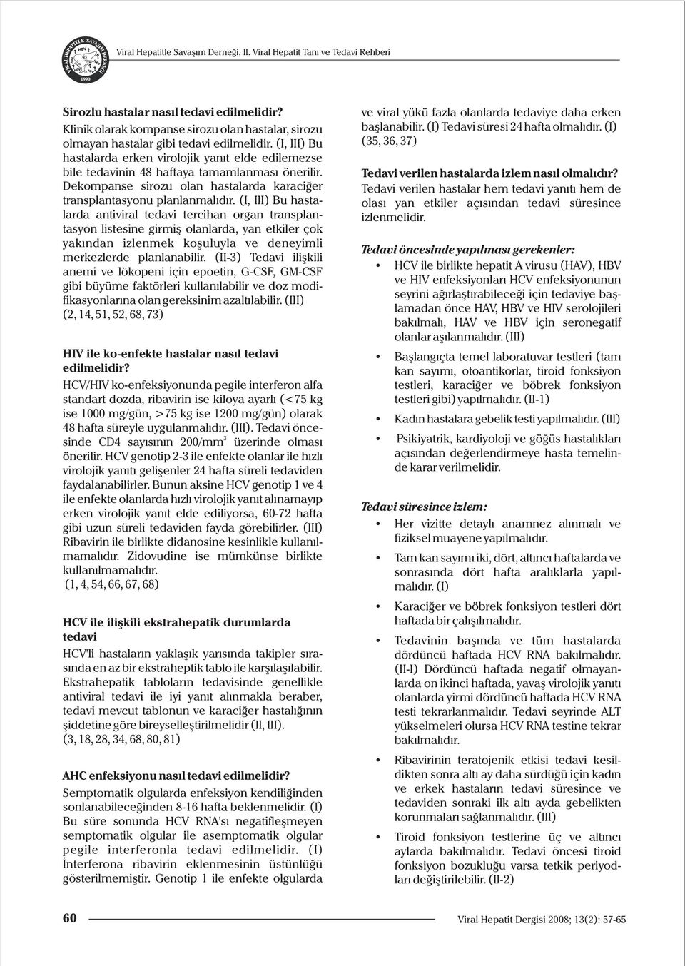 (I, III) Bu hastalarda erken virolojik yanıt elde edilemezse bile tedavinin 48 haftaya tamamlanması önerilir. Dekompanse sirozu olan hastalarda karaciğer transplantasyonu planlanmalıdır.