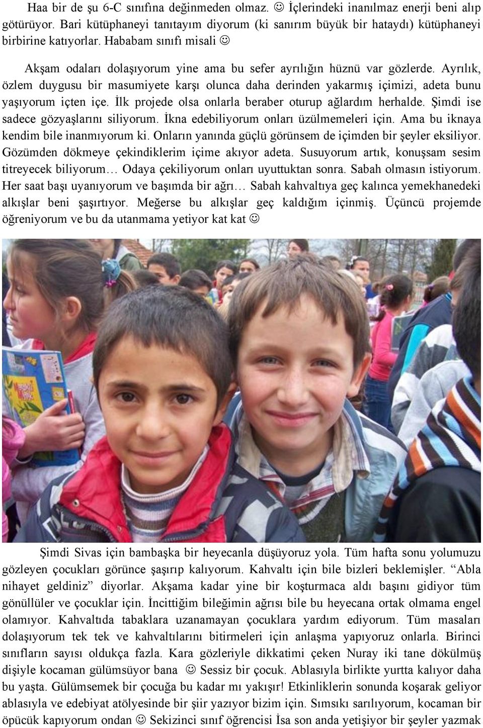 Ayrılık, özlem duygusu bir masumiyete kar#ı olunca daha derinden yakarmı# içimizi, adeta bunu ya#ıyorum içten içe.!lk projede olsa onlarla beraber oturup a"lardım herhalde.