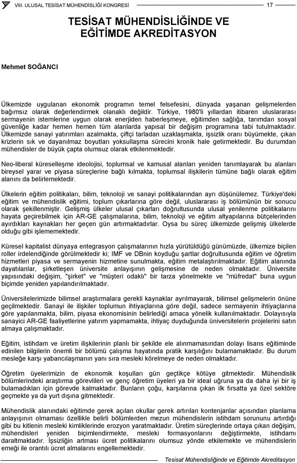 Türkiye, 1980'li yıllardan itibaren uluslararası sermayenin istemlerine uygun olarak enerjiden haberleşmeye, eğitimden sağlığa, tarımdan sosyal güvenliğe kadar hemen hemen tüm alanlarda yapısal bir