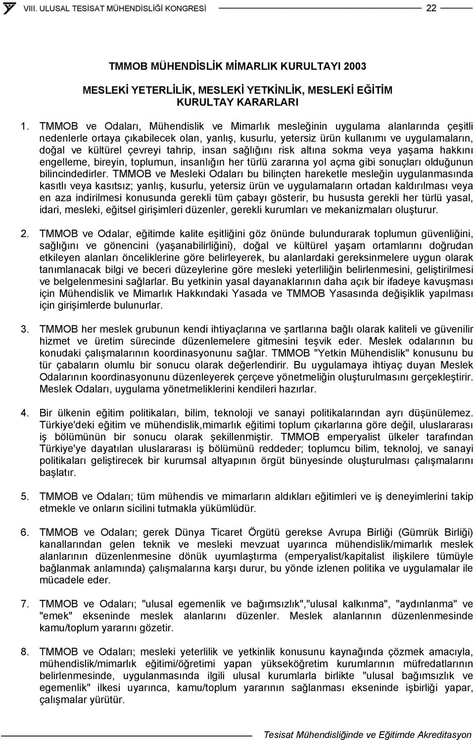 çevreyi tahrip, insan sağlığını risk altına sokma veya yaşama hakkını engelleme, bireyin, toplumun, insanlığın her türlü zararına yol açma gibi sonuçları olduğunun bilincindedirler.