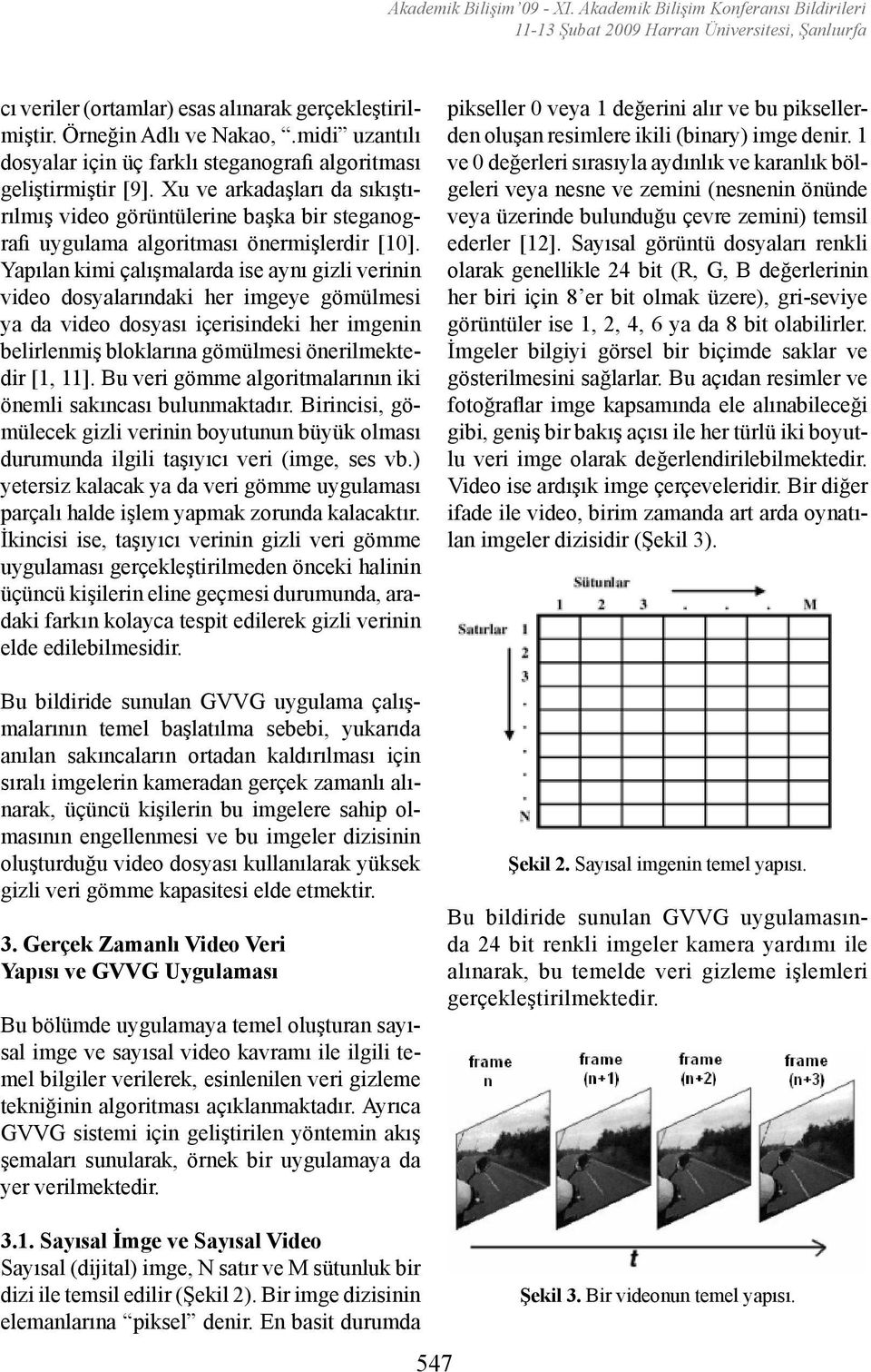 Xu ve arkadaşları da sıkıştırılmış video görüntülerine başka bir steganografi uygulama algoritması önermişlerdir [10].