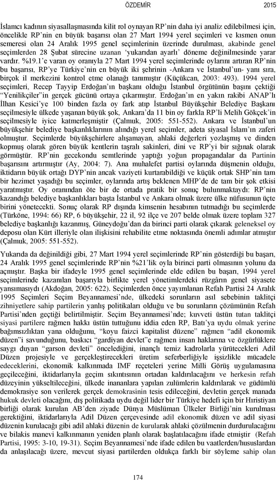 1 e varan oy oranıyla 27 Mart 1994 yerel seçimlerinde oylarını artıran RP nin bu başarısı, RP ye Türkiye nin en büyük iki şehrinin -Ankara ve İstanbul un- yanı sıra, birçok il merkezini kontrol etme