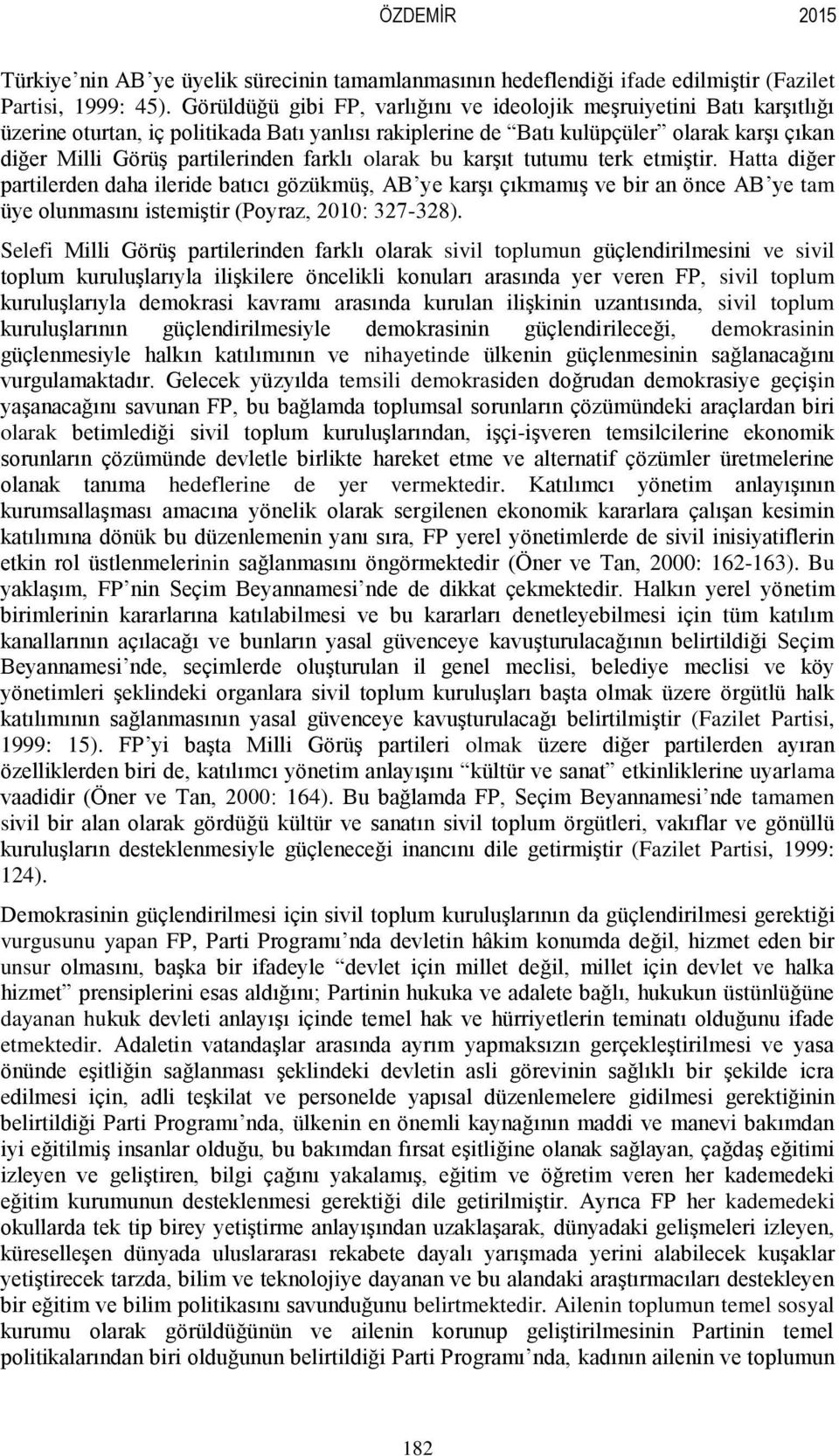 farklı olarak bu karşıt tutumu terk etmiştir. Hatta diğer partilerden daha ileride batıcı gözükmüş, AB ye karşı çıkmamış ve bir an önce AB ye tam üye olunmasını istemiştir (Poyraz, 2010: 327-328).