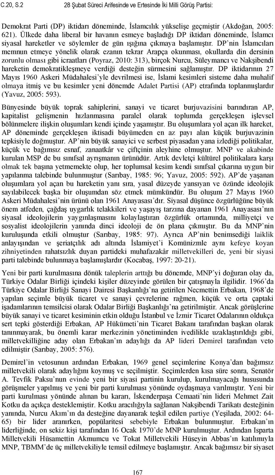 DP nin İslamcıları memnun etmeye yönelik olarak ezanın tekrar Arapça okunması, okullarda din dersinin zorunlu olması gibi icraatları (Poyraz, 2010: 313), birçok Nurcu, Süleymancı ve Nakşibendi