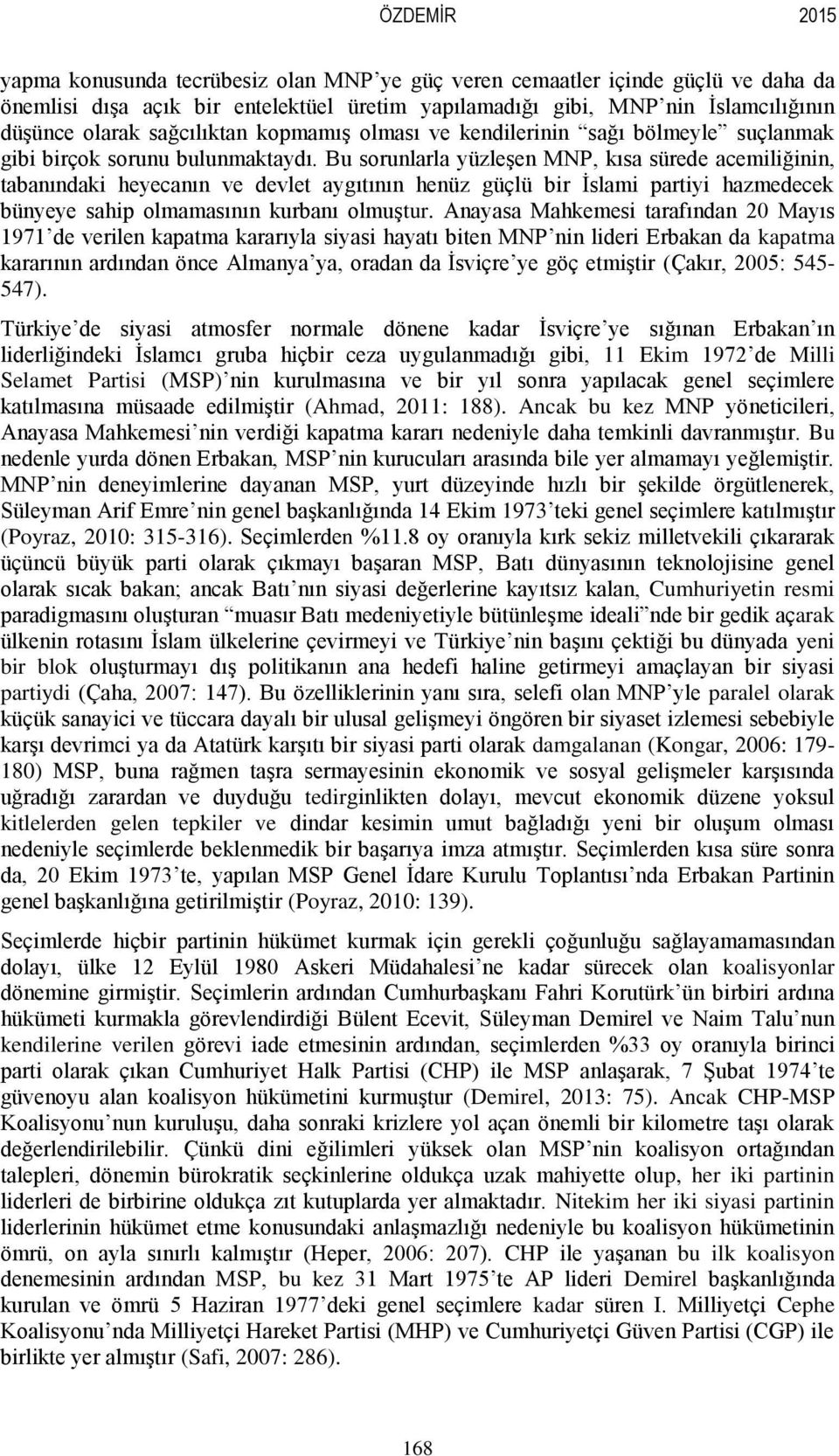 Bu sorunlarla yüzleşen MNP, kısa sürede acemiliğinin, tabanındaki heyecanın ve devlet aygıtının henüz güçlü bir İslami partiyi hazmedecek bünyeye sahip olmamasının kurbanı olmuştur.